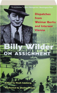 BILLY WILDER ON ASSIGNMENT: Dispatches from Weimar Berlin and Interwar Vienna