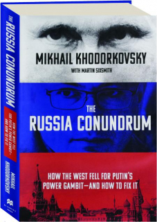 THE RUSSIA CONUNDRUM: How the West Fell for Putin's Power Gambit--and How to Fix It