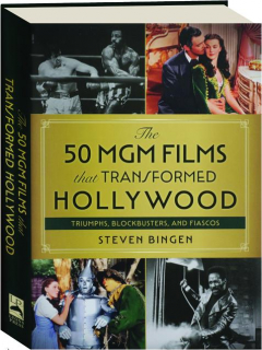 THE 50 MGM FILMS THAT TRANSFORMED HOLLYWOOD: Triumphs, Blockbusters, and Fiascos