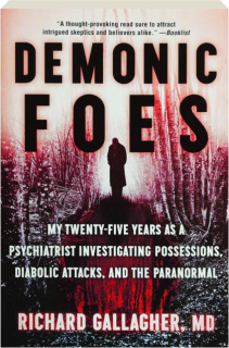 DEMONIC FOES: My Twenty-Five Years as a Psychiatrist Investigating Possessions, Diabolic Attacks, and the Paranormal