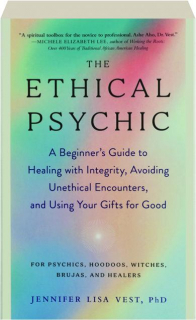 THE ETHICAL PSYCHIC: A Beginner's Guide to Healing with Integrity, Avoiding Unethical Encounters, and Using Your Gifts for Good