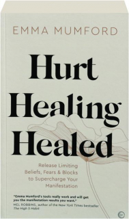 HURT, HEALING, HEALED: Release Limiting Beliefs, Fears & Blocks to Supercharge Your Manifestation