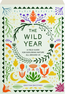 THE WILD YEAR: A Field Guide for Exploring Nature All Around Us