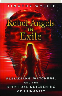 REBEL ANGELS IN EXILE: Pleiadians, Watchers, and the Spiritual Quickening of Humanity