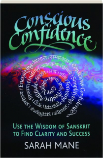 CONSCIOUS CONFIDENCE: Use the Wisdom of Sanskrit to Find Clarity and Success