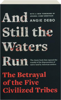 AND STILL THE WATERS RUN: The Betrayal of the Five Civilized Tribes