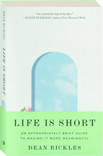 LIFE IS SHORT: An Appropriately Brief Guide to Making It More Meaningful