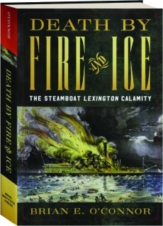 DEATH BY FIRE AND ICE: The Steamboat <I>Lexington</I> Calamity
