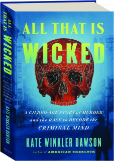 ALL THAT IS WICKED: A Gilded-Age Story of Murder and the Race to Decode the Criminal Mind