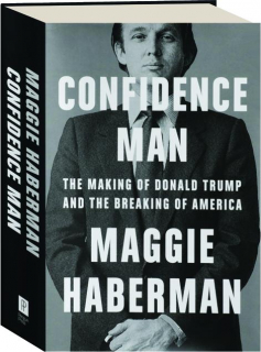 CONFIDENCE MAN: The Making of Donald Trump and the Breaking of America