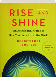 RISE AND SHINE: An Astrological Guide to How You Show Up in the World