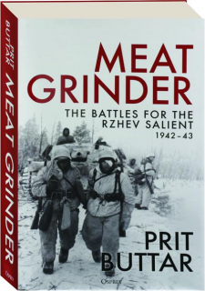 MEAT GRINDER: The Battles for the Rzhev Salient, 1942-43
