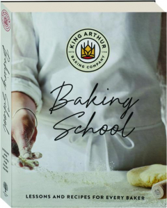 KING ARTHUR BAKING SCHOOL: Lessons and Recipes for Every Baker