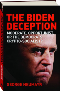 THE BIDEN DECEPTION: Moderate, Opportunist, or the Democrats' Crypto-Socialist?