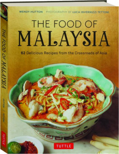 THE FOOD OF MALAYSIA: 62 Delicious Recipes from the Crossroads of Asia