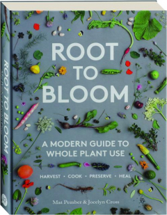 ROOT TO BLOOM: A Modern Guide to Whole Plant Use