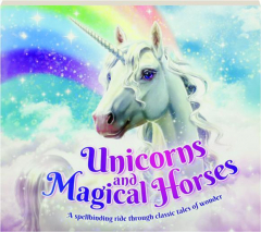UNICORNS AND MAGICAL HORSES: A Spellbinding Ride Through Classic Tales of Wonder