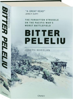 BITTER PELELIU: The Forgotten Struggle on the Pacific War's Worst Battlefield