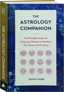 THE ASTROLOGY COMPANION: The Portable Guide for Using the Planets to Manifest Your Power and Purpose