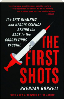 THE FIRST SHOTS: The Epic Rivalries and Heroic Science Behind the Race to the Coronavirus Vaccine