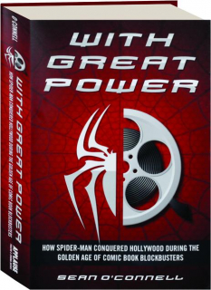 WITH GREAT POWER: How Spider-Man Conquered Hollywood During the Golden Age of Comic Book Blockbusters