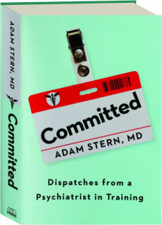 COMMITTED: Dispatches from a Psychiatrist in Training