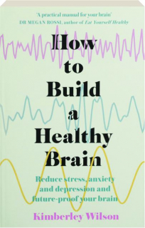 HOW To BUILD A HEALTHY BRAIN: Reduce Stress, Anxiety and Depression and Future-Proof Your Brain