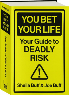 YOU BET YOUR LIFE: Your Guide to Deadly Risk
