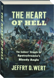 THE HEART OF HELL: The Soldiers' Struggle for Spotsylvania's Bloody Angle