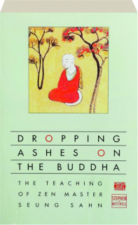 DROPPING ASHES ON THE BUDDHA: The Teaching of Zen Master Seung Sahn