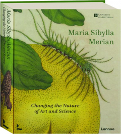 MARIA SIBYLLA MERIAN: Changing the Nature of Art and Science
