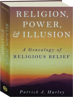 RELIGION, POWER, & ILLUSION: A Genealogy of Religious Belief