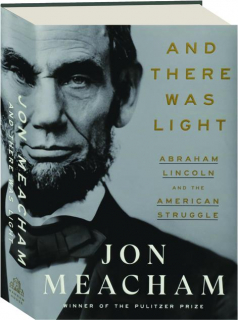 AND THERE WAS LIGHT: Abraham Lincoln and the American Struggle