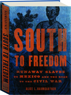 SOUTH TO FREEDOM: Runaway Slaves to Mexico and the Road to the Civil War