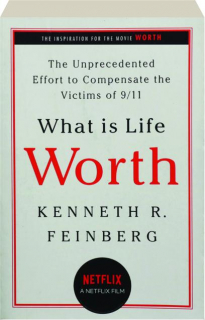 WHAT IS LIFE WORTH? The Unprecedented Effort to Compensate the Victims of 9/11