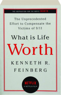 WHAT IS LIFE WORTH? The Unprecedented Effort to Compensate the Victims of 9/11