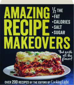 AMAZING RECIPE MAKEOVERS: 1/2 the Fat, Calories, Salt, Sugar, but with All the Flavor!