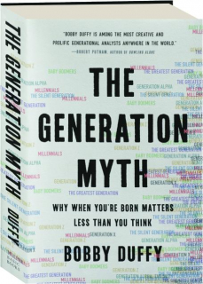 THE GENERATION MYTH: Why When You're Born Matters Less Than You Think