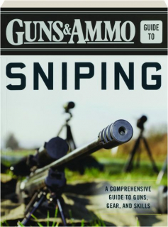 <I>GUNS & AMMO</I> GUIDE TO SNIPING: A Comprehensive Guide to Guns, Gear, and Skills