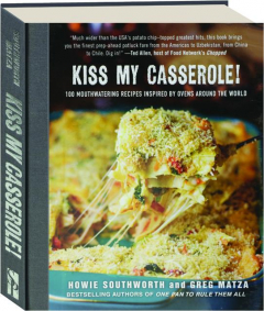 KISS MY CASSEROLE! 100 Mouthwatering Recipes Inspired by Ovens Around the World