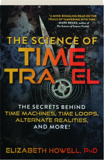 THE SCIENCE OF TIME TRAVEL: The Secrets Behind Time Machines, Time Loops, Alternate Realities, and More!