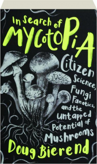 IN SEARCH OF MYCOTOPIA: Citizen Science, Fungi Fanatics, and the Untapped Potential of Mushrooms