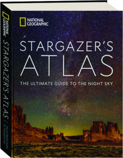 <I>NATIONAL GEOGRAPHIC</I> STARGAZER'S ATLAS: The Ultimate Guide to the Night Sky