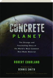 CONCRETE PLANET: The Strange and Fascinating Story of the World's Most Common Man-Made Material