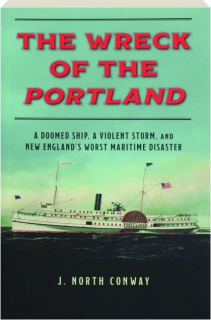 THE WRECK OF THE <I>PORTLAND:</I> A Doomed Ship, a Violent Storm, and New England's Worst Maritime Disaster