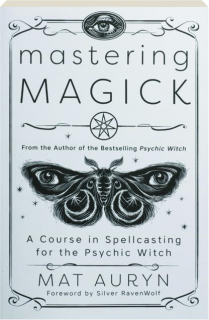 MASTERING MAGICK: A Course in Spellcasting for the Psychic Witch