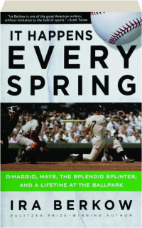 IT HAPPENS EVERY SPRING: DiMaggio, Mays, the Splendid Splinter, and a Lifetime at the Ballpark