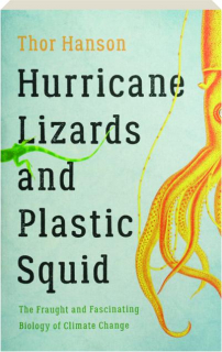 HURRICANE LIZARDS AND PLASTIC SQUID: The Fraught and Fascinating Biology of Climate Change