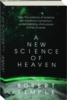 A NEW SCIENCE OF HEAVEN: How the Science of Plasma Will Transform Humanity's Understanding of Its Place in the Universe