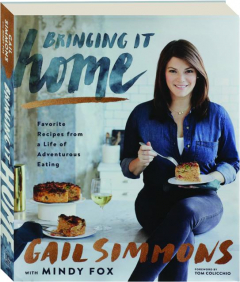BRINGING IT HOME: Favorite Recipes from a Life of Adventurous Eating